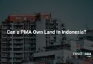 Can a PMA own land in Indonesia?