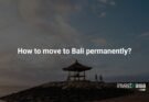 Moving to Bali: A Guide for Expats' Permanent Stay