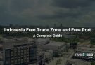 Indonesia Free Trade Zones and Free Ports (FTZFP): Benefits, Locations, Incentives and Complete Investor Guide