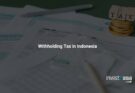 Withholding Tax in Indonesia: Complete Guide for Foreigners