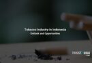 Tobacco Industry in Indonesia: Opportunities, Regulations, and Market Insights