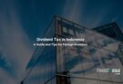 Dividend Tax in Indonesia: A Guide and Tips for Foreign Investors