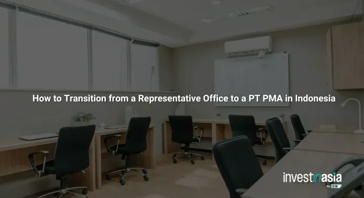 How to Transition from a Representative Office to a PT PMA in Indonesia: InvestinAsia's Guide
