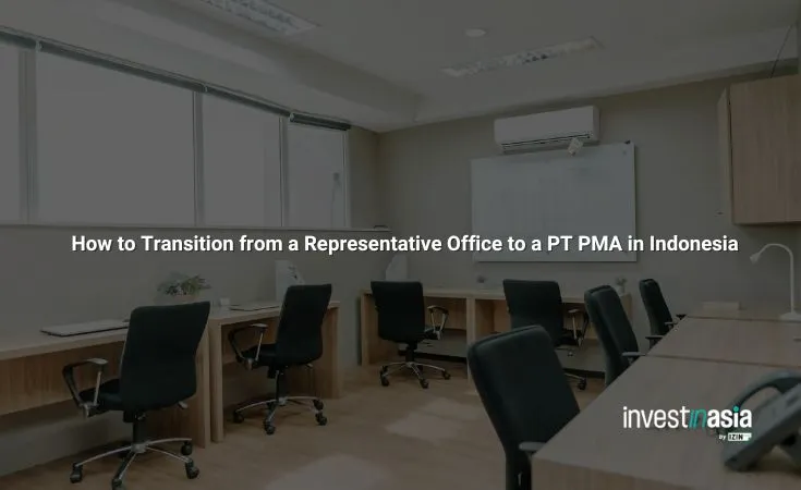 How to Transition from a Representative Office to a PT PMA in Indonesia: InvestinAsia's Guide