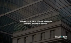 Convert Local PT to PT PMA Indonesia: Regulation and Complete Guide from InvestinAsia