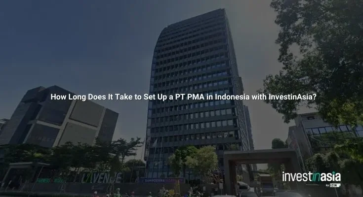 How Long Does It Take to Set Up a PT PMA in Indonesia with InvestinAsia?