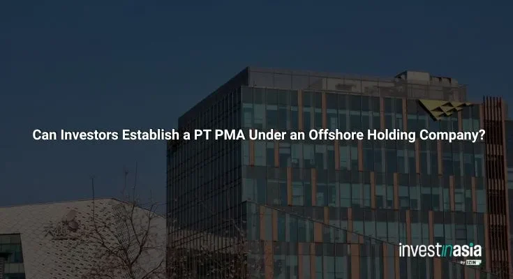 Can Investors Establish a PT PMA Under an Offshore Holding Company?