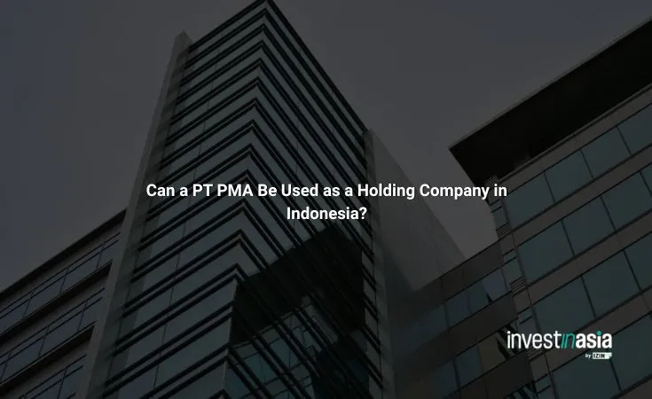 Can-a-PT-PMA-Be-Used-as-a-Holding-Company-in-Indonesia Can a PT PMA Be Used as a Holding Company in Indonesia?