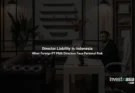 Director Liability in Indonesia: When Foreign PT PMA Directors Face Personal Risk