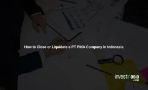 How to Close or Liquidate a PT PMA Company in Indonesia: Step-by-Step Legal Process